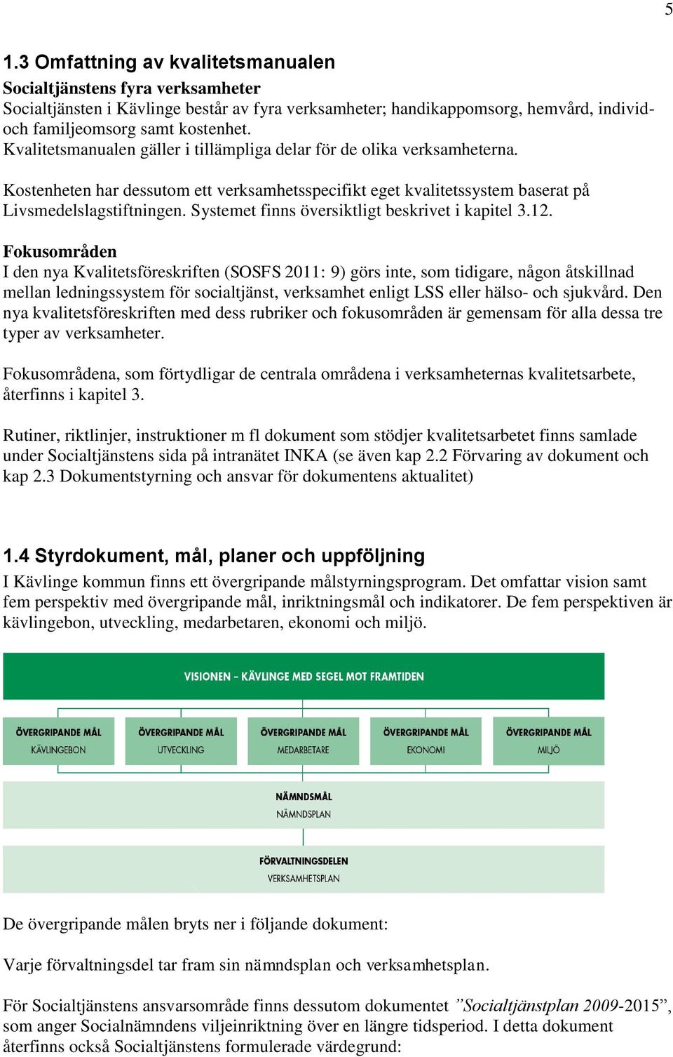 Systemet finns översiktligt beskrivet i kapitel 3.12.