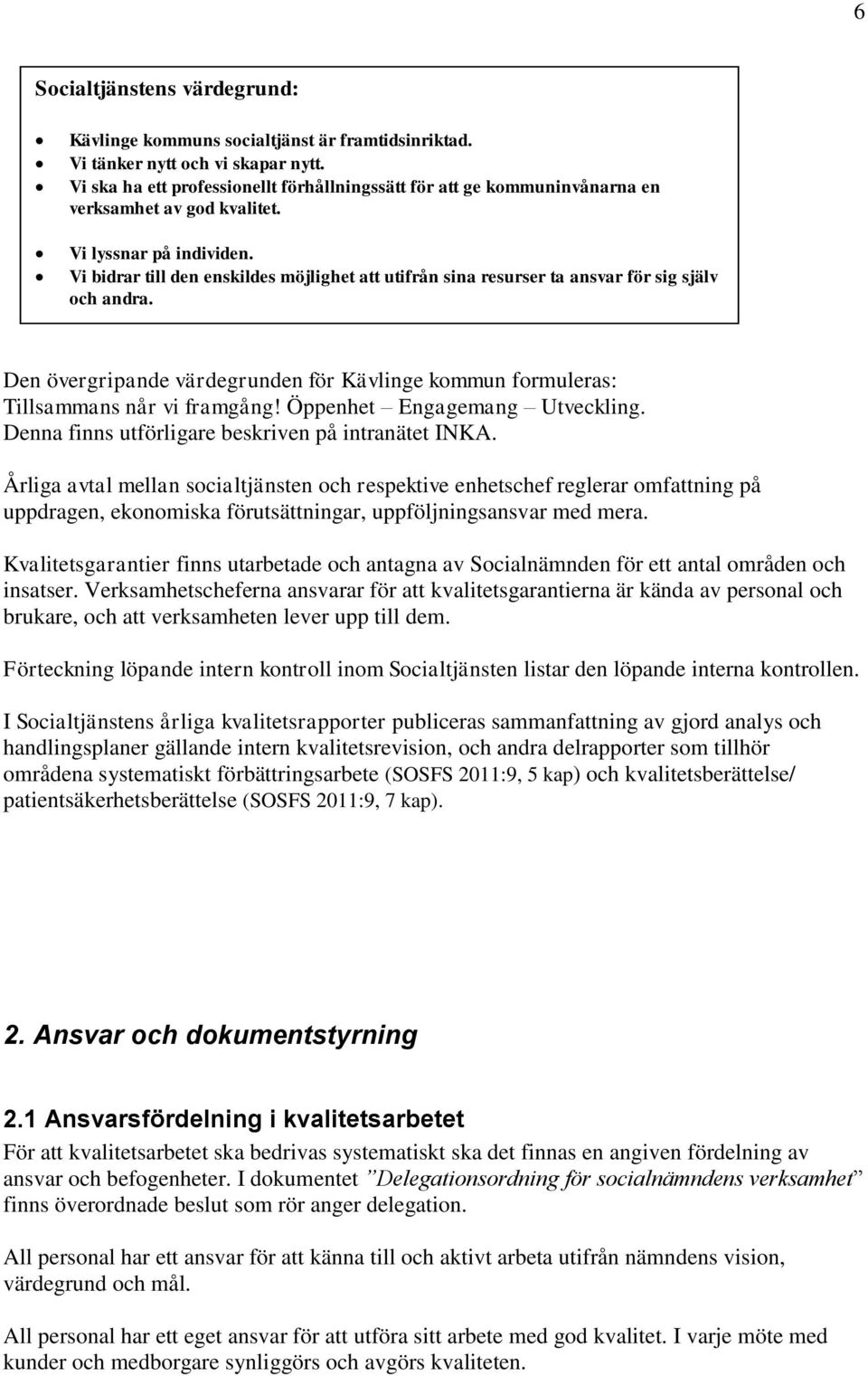 Vi bidrar till den enskildes möjlighet att utifrån sina resurser ta ansvar för sig själv och andra. Den övergripande värdegrunden för Kävlinge kommun formuleras: Tillsammans når vi framgång!