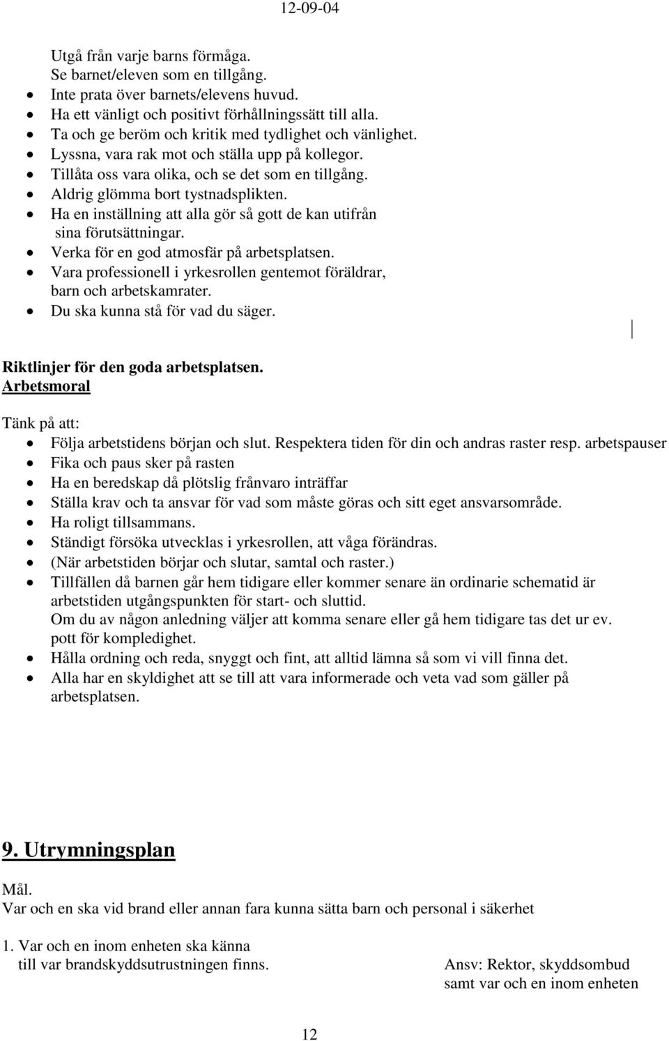 Ha en inställning att alla gör så gott de kan utifrån sina förutsättningar. Verka för en god atmosfär på arbetsplatsen. Vara professionell i yrkesrollen gentemot föräldrar, barn och arbetskamrater.