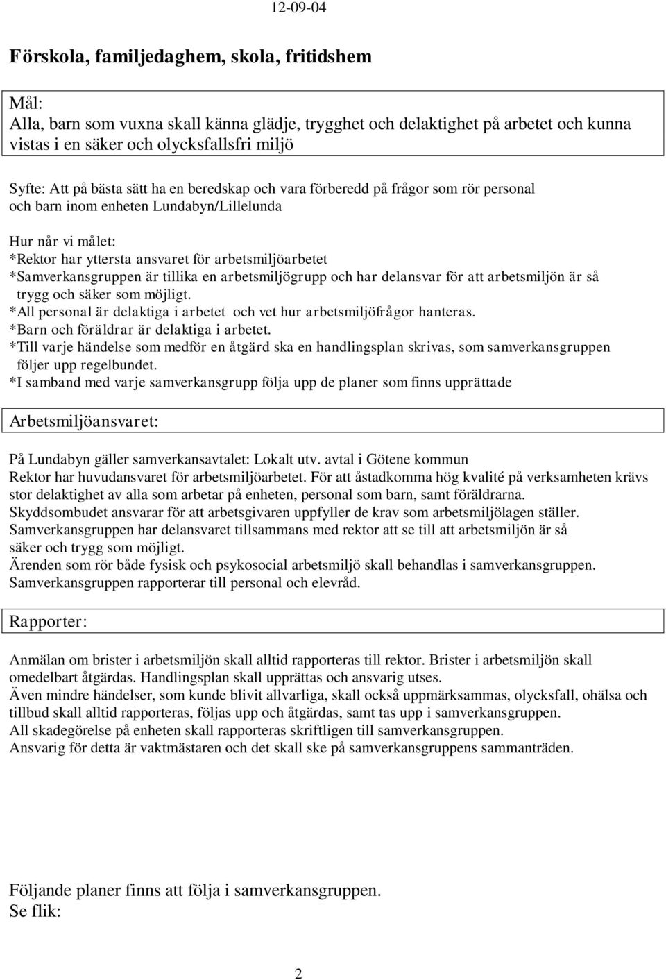 är tillika en arbetsmiljögrupp och har delansvar för att arbetsmiljön är så trygg och säker som möjligt. *All personal är delaktiga i arbetet och vet hur arbetsmiljöfrågor hanteras.