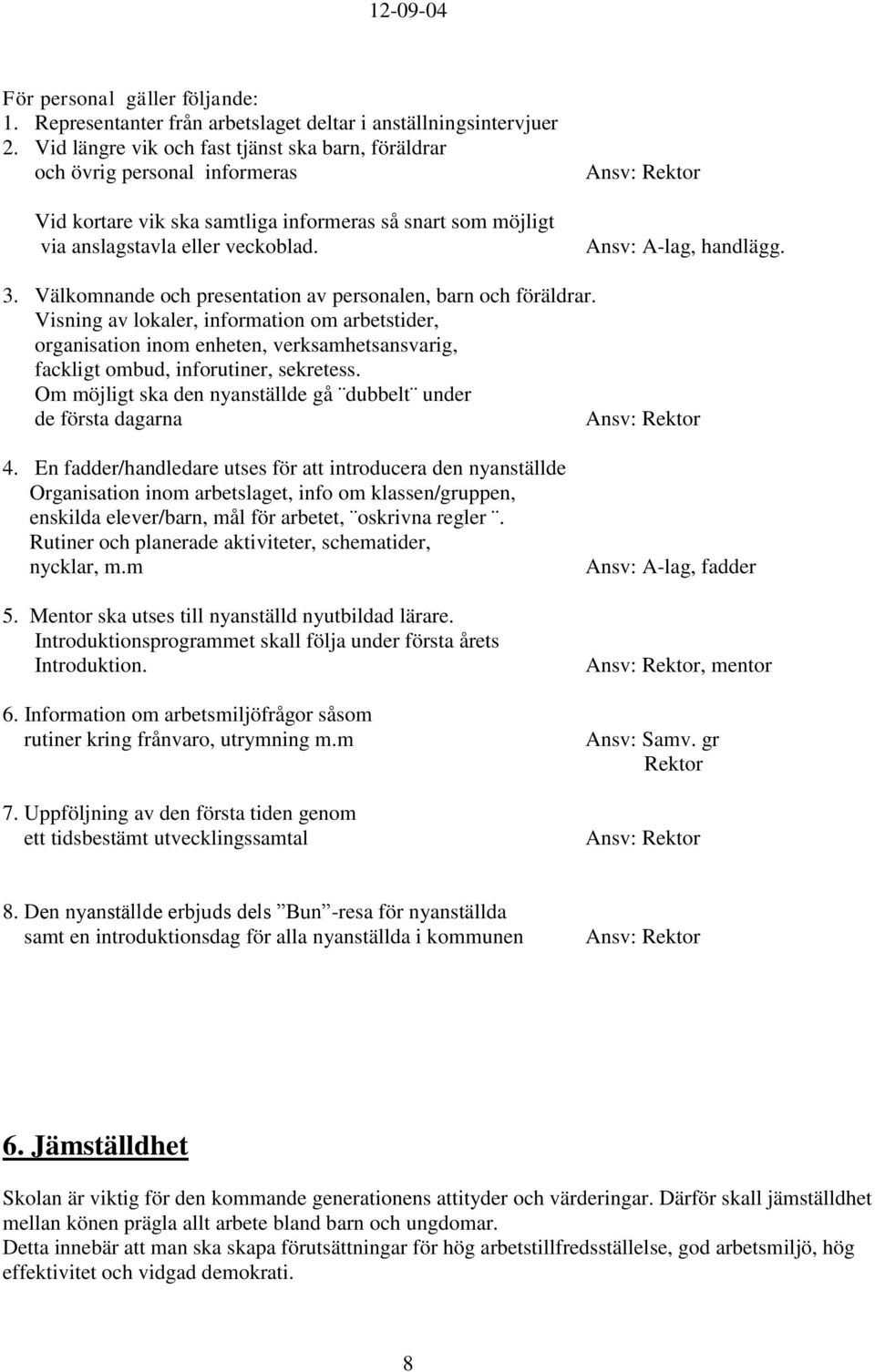 Ansv: Rektor Ansv: A-lag, handlägg. 3. Välkomnande och presentation av personalen, barn och föräldrar.