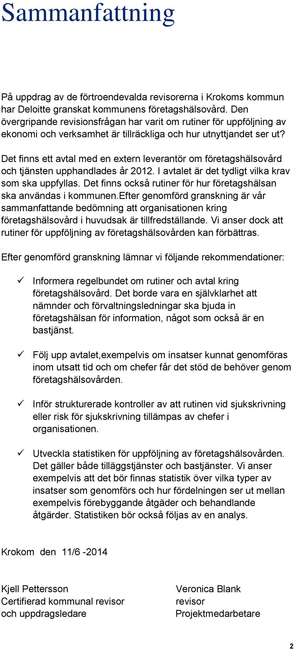 Det finns ett avtal med en extern leverantör om företagshälsovård och tjänsten upphandlades år 2012. I avtalet är det tydligt vilka krav som ska uppfyllas.