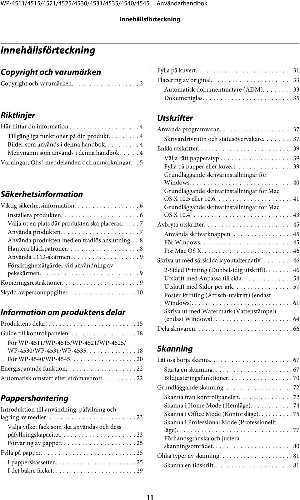 .. 6 Installera produkten... 6 Välja ut en plats där produkten ska placeras..... 7 Använda produkten... 7 Använda produkten med en trådlös anslutning.. 8 Hantera bläckpatroner... 8 Använda LCD-skärmen.