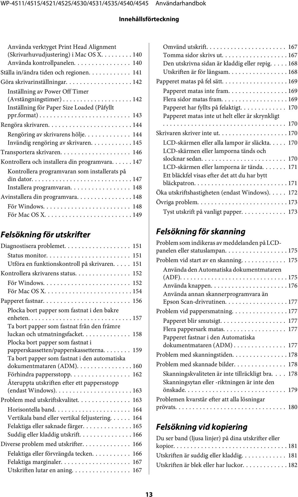 .. 144 Invändig rengöring av skrivaren... 145 Transportera skrivaren... 146 Kontrollera och installera din programvara...... 147 Kontrollera programvaran som installerats på din dator.