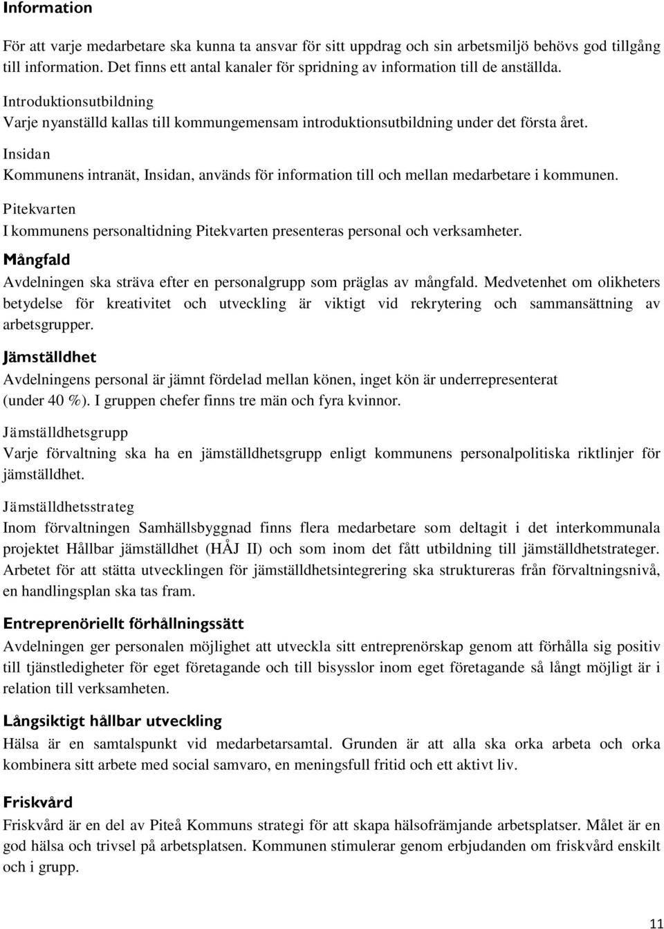 Insidan Kommunens intranät, Insidan, används för information till och mellan medarbetare i kommunen. Pitekvarten I kommunens personaltidning Pitekvarten presenteras personal och verksamheter.