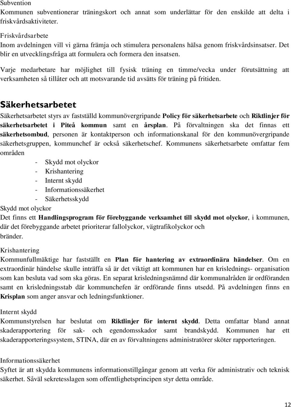 Varje medarbetare har möjlighet till fysisk träning en timme/vecka under förutsättning att verksamheten så tillåter och att motsvarande tid avsätts för träning på fritiden.