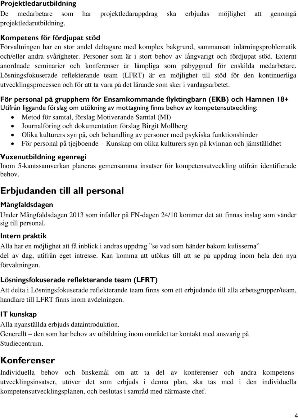 Personer som är i stort behov av långvarigt och fördjupat stöd. Externt anordnade seminarier och konferenser är lämpliga som påbyggnad för enskilda medarbetare.