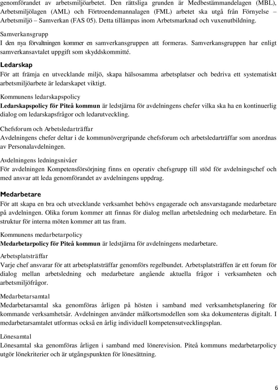 Detta tillämpas inom Arbetsmarknad och vuxenutbildning. Samverkansgrupp I den nya förvaltningen kommer en samverkansgruppen att formeras.