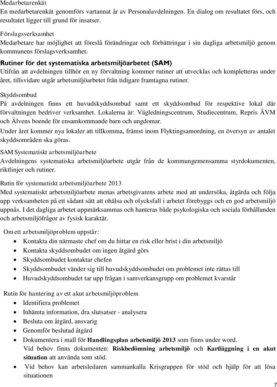 Rutiner för det systematiska arbetsmiljöarbetet (SAM) Utifrån att avdelningen tillhör en ny förvaltning kommer rutiner att utvecklas och kompletteras under året, tillsvidare utgår arbetsmiljöarbetet