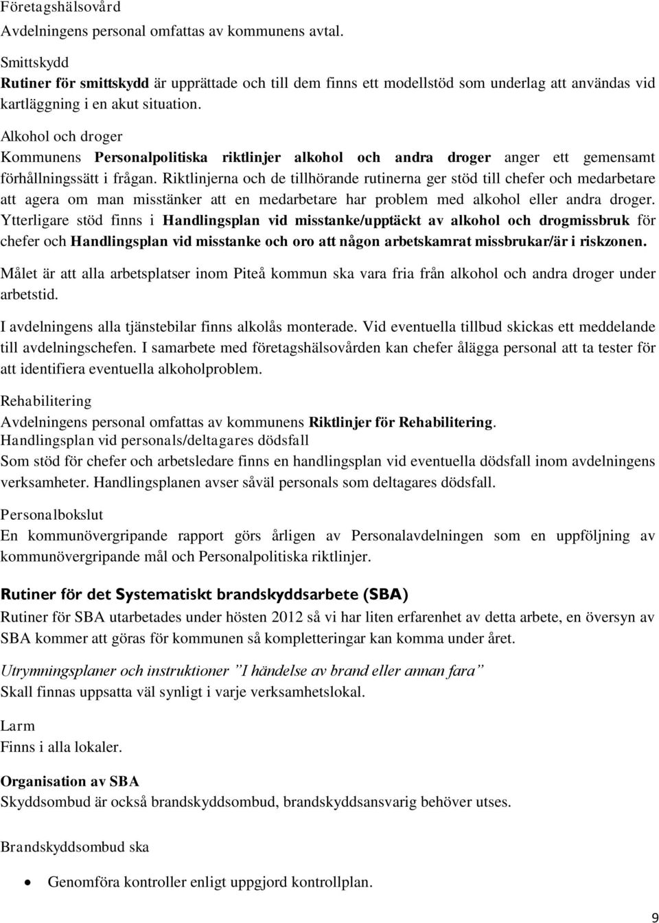 Alkohol och droger Kommunens Personalpolitiska riktlinjer alkohol och andra droger anger ett gemensamt förhållningssätt i frågan.