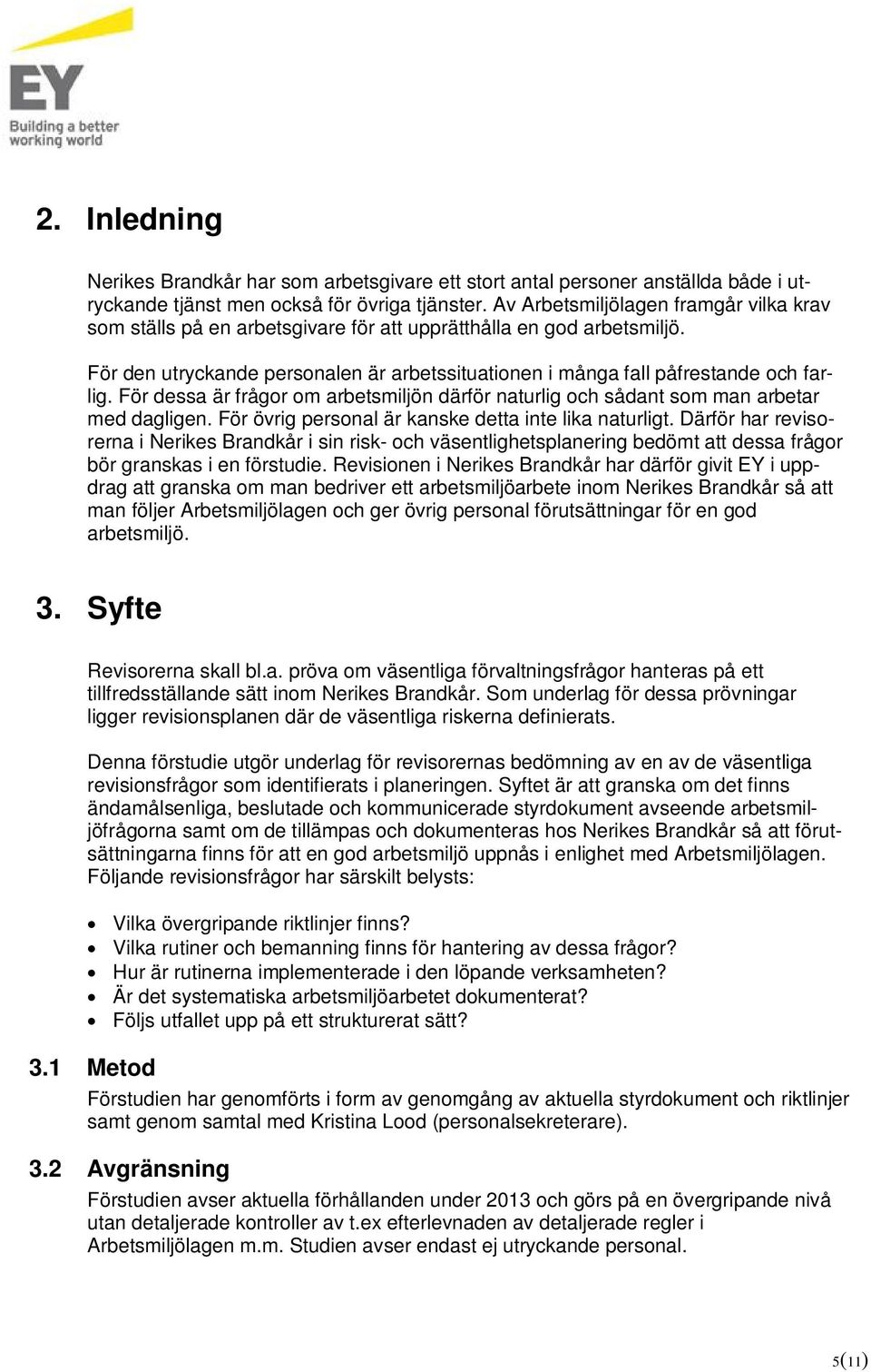 För dessa är frågor om arbetsmiljön därför naturlig och sådant som man arbetar med dagligen. För övrig personal är kanske detta inte lika naturligt.