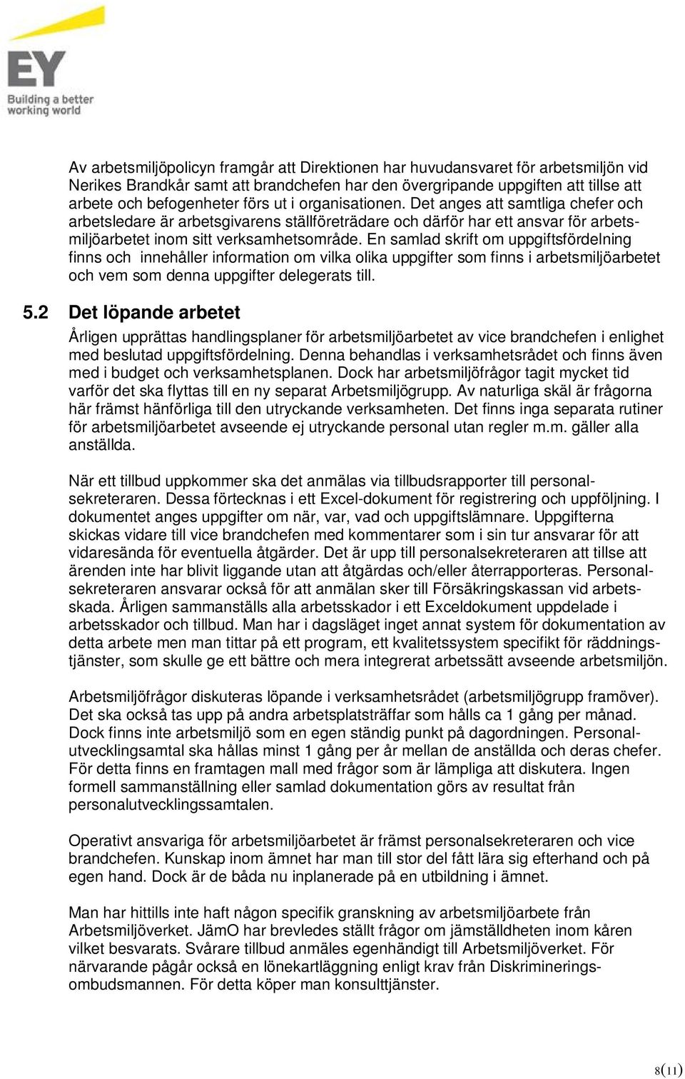 En samlad skrift om uppgiftsfördelning finns och innehåller information om vilka olika uppgifter som finns i arbetsmiljöarbetet och vem som denna uppgifter delegerats till. 5.