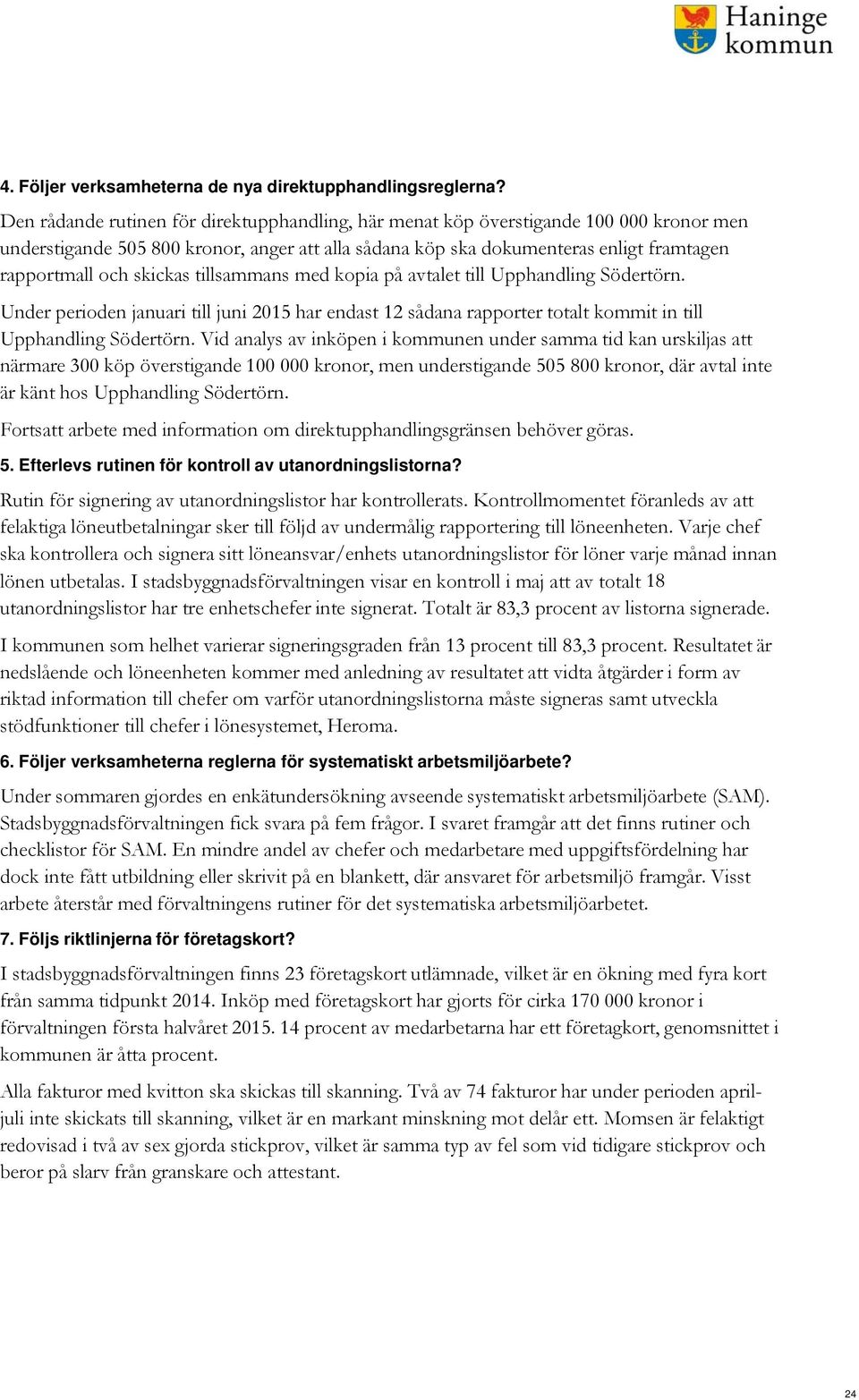 skickas tillsammans med kopia på avtalet till Upphandling Södertörn. Under perioden januari till juni 2015 har endast 12 sådana rapporter totalt kommit in till Upphandling Södertörn.