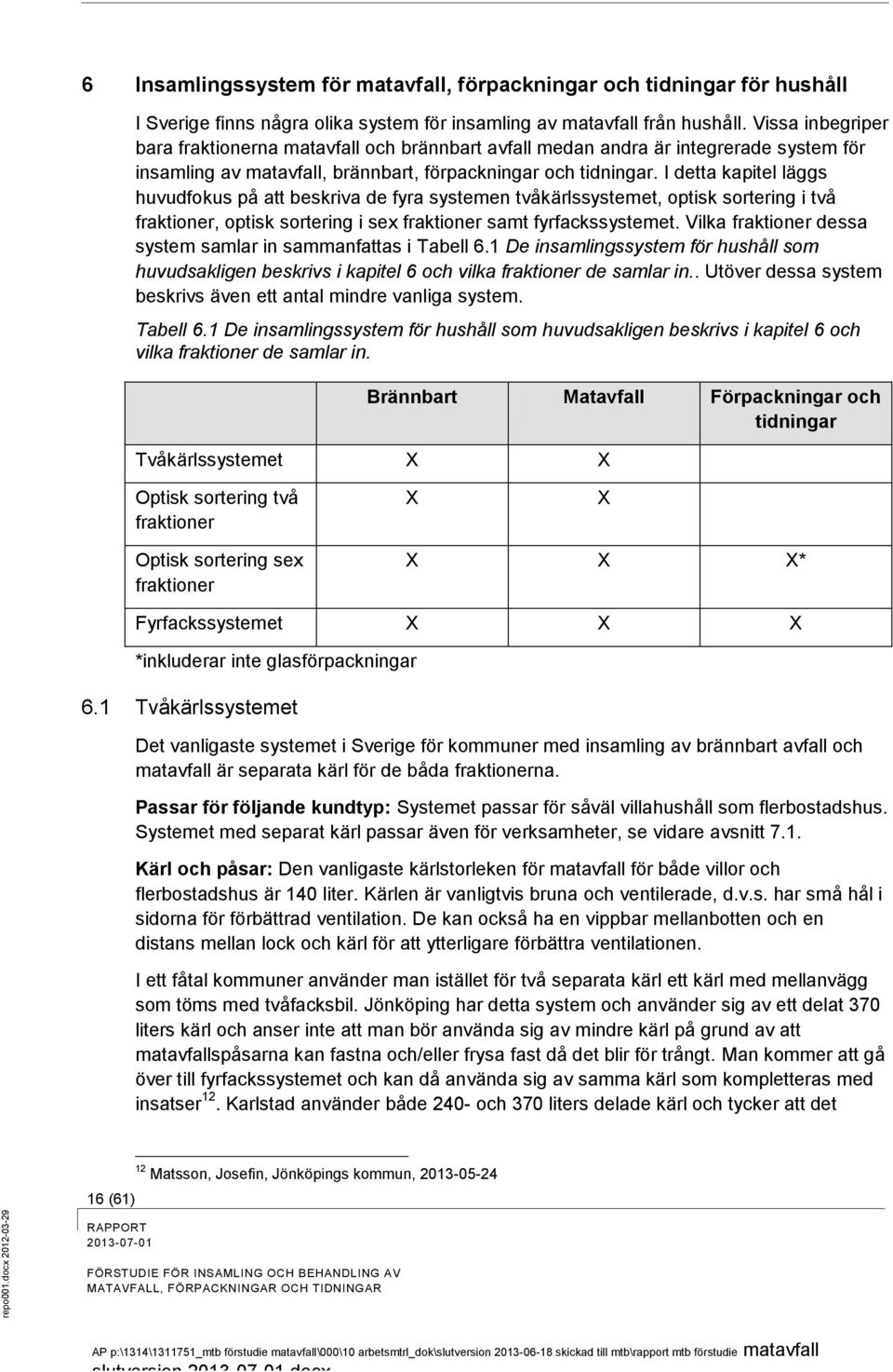 I detta kapitel läggs huvudfokus på att beskriva de fyra systemen tvåkärlssystemet, optisk sortering i två fraktioner, optisk sortering i sex fraktioner samt fyrfackssystemet.