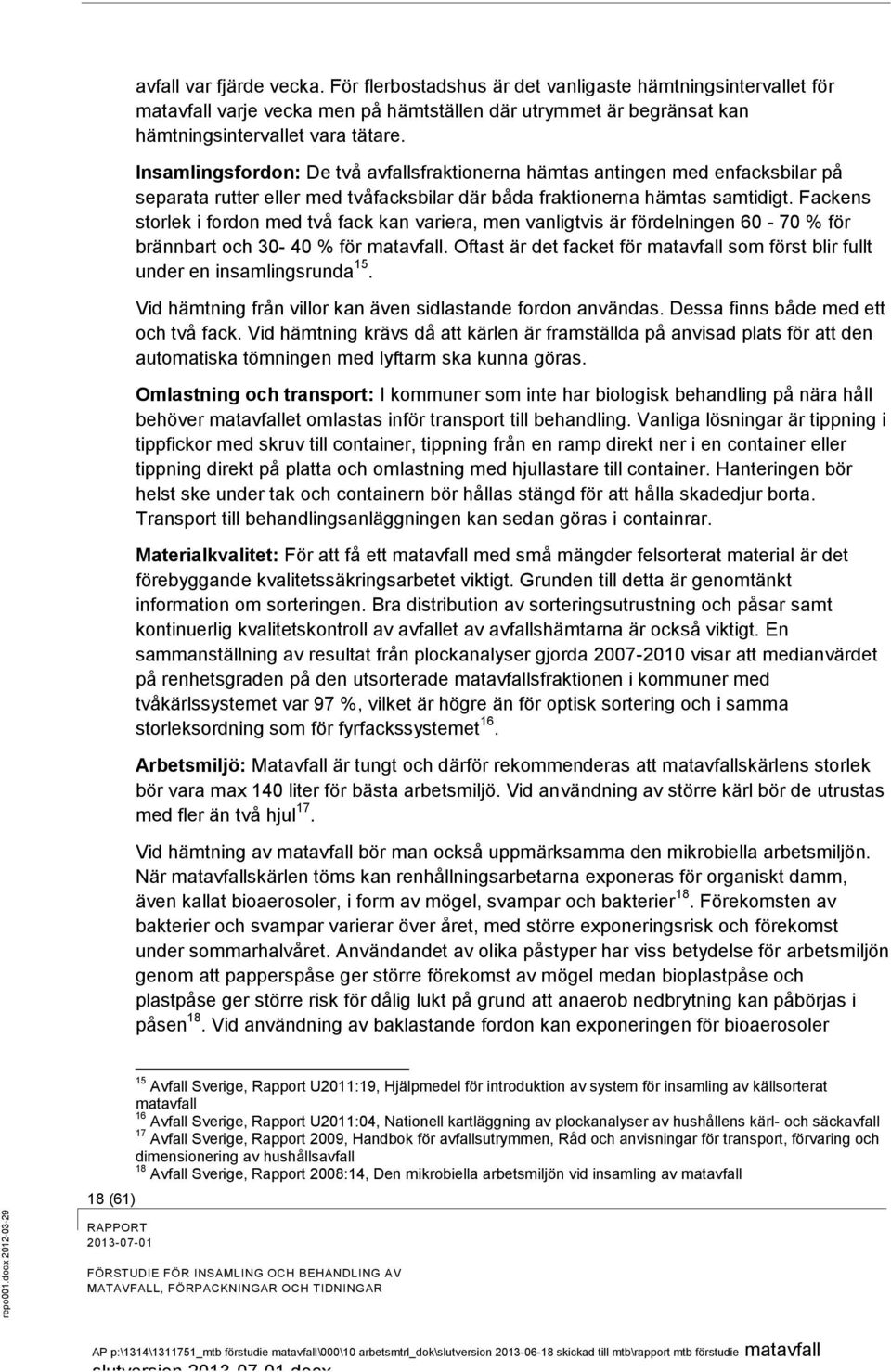 Fackens storlek i fordon med två fack kan variera, men vanligtvis är fördelningen 60-70 % för brännbart och 30-40 % för matavfall.