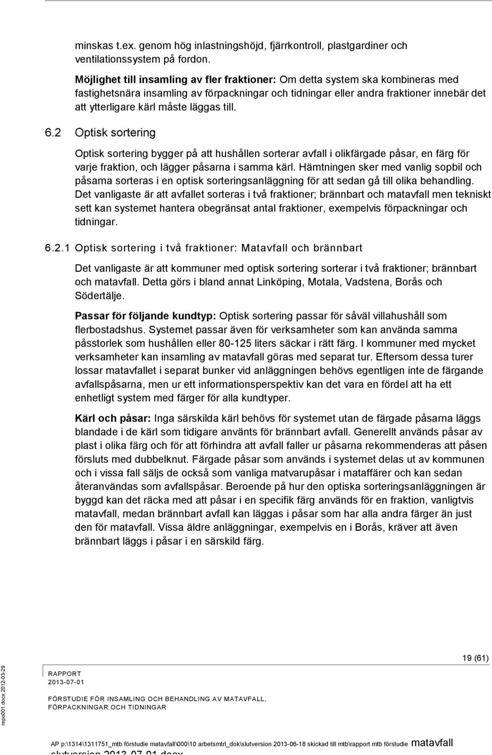 läggas till. 6.2 Optisk sortering Optisk sortering bygger på att hushållen sorterar avfall i olikfärgade påsar, en färg för varje fraktion, och lägger påsarna i samma kärl.