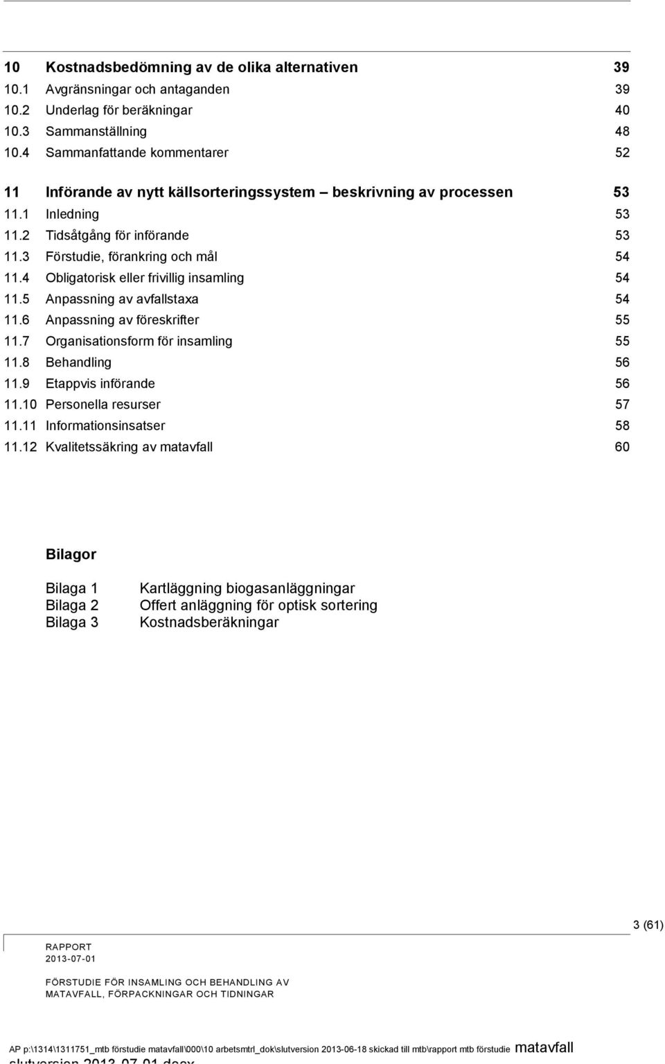 4 Obligatorisk eller frivillig insamling 54 11.5 Anpassning av avfallstaxa 54 11.6 Anpassning av föreskrifter 55 11.7 Organisationsform för insamling 55 11.8 Behandling 56 11.