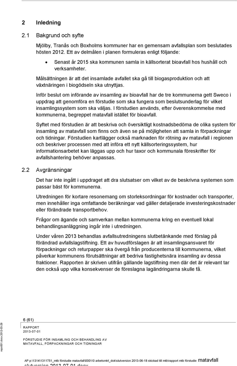 Målsättningen är att det insamlade avfallet ska gå till biogasproduktion och att växtnäringen i biogödseln ska utnyttjas.