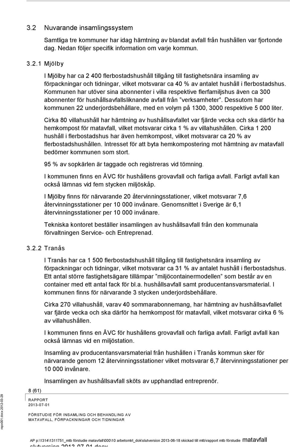 Dessutom har kommunen 22 underjordsbehållare, med en volym på 1300, 3000 respektive 5 000 liter.