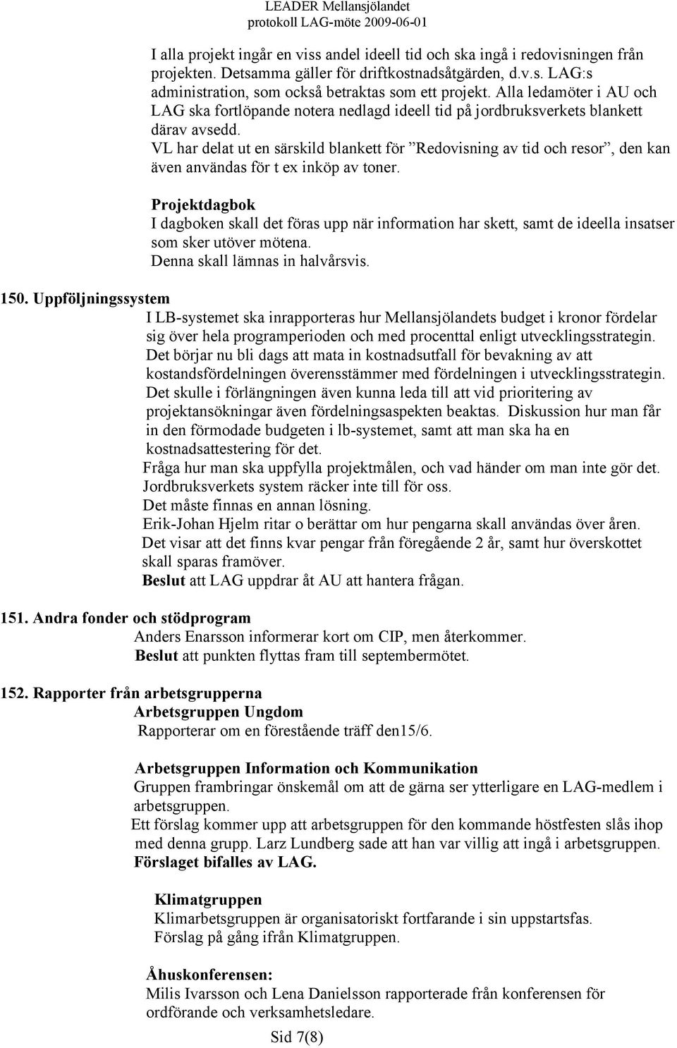 VL har delat ut en särskild blankett för Redovisning av tid och resor, den kan även användas för t ex inköp av toner.