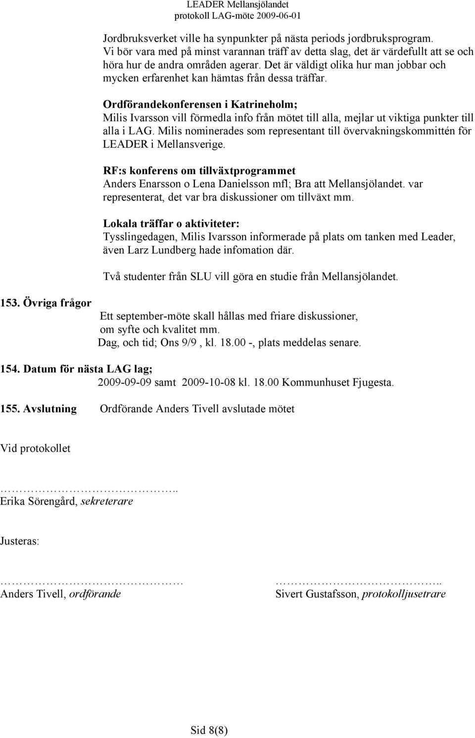 Ordförandekonferensen i Katrineholm; Milis Ivarsson vill förmedla info från mötet till alla, mejlar ut viktiga punkter till alla i LAG.