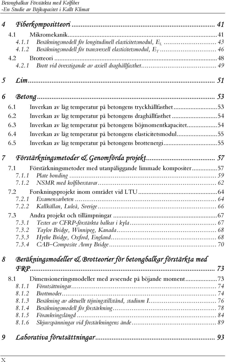 ..54 6.3 Inverkan av låg temperatur på betongen böjmomentkapacitet...54 6.4 Inverkan av låg temperatur på betongen elaticitetmodul...55 6.5 Inverkan av låg temperatur på betongen brottenergi.