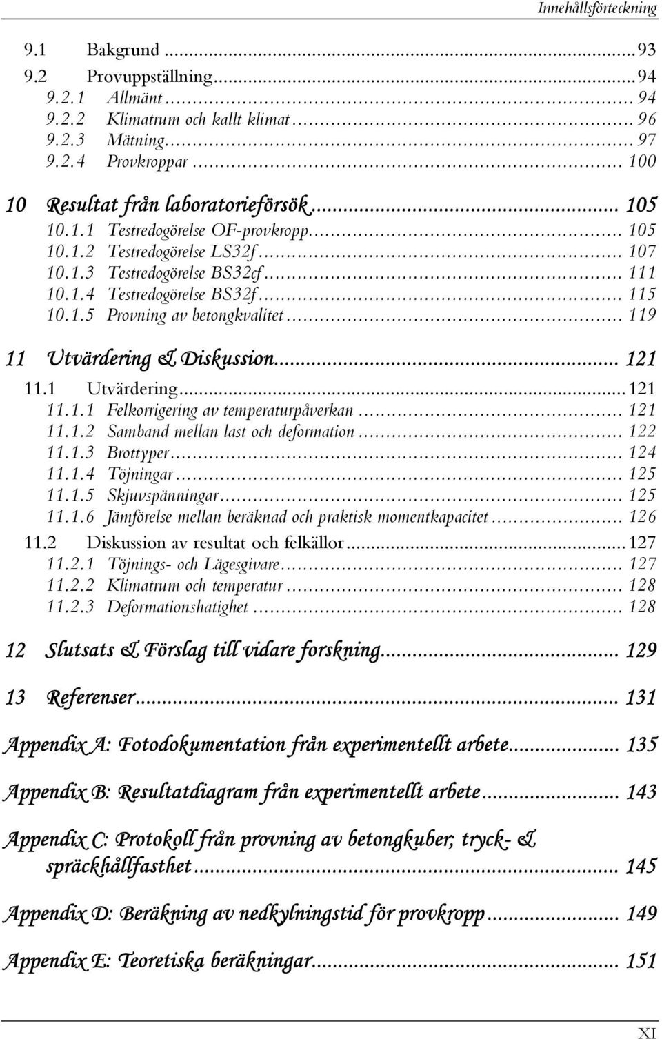 .. 119 11 Utvärdering & Dikuion... 121 11.1 Utvärdering...121 11.1.1 Felkorrigering av temperaturpåverkan... 121 11.1.2 Samband mellan lat och deormation... 122 11.1.3 Brottyper... 124 11.1.4 Töjningar.