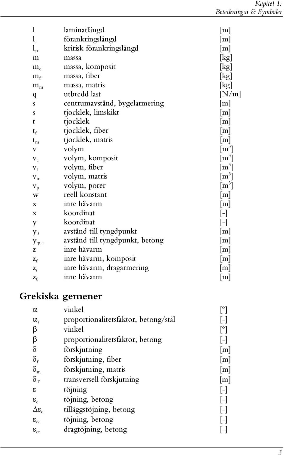 kontant [m] x inre hävarm [m] x koordinat [-] y koordinat [-] y 0 avtånd till tyngdpunkt [m] y tp,c avtånd till tyngdpunkt, betong [m] z inre hävarm [m] z inre hävarm, kompoit [m] z inre hävarm,