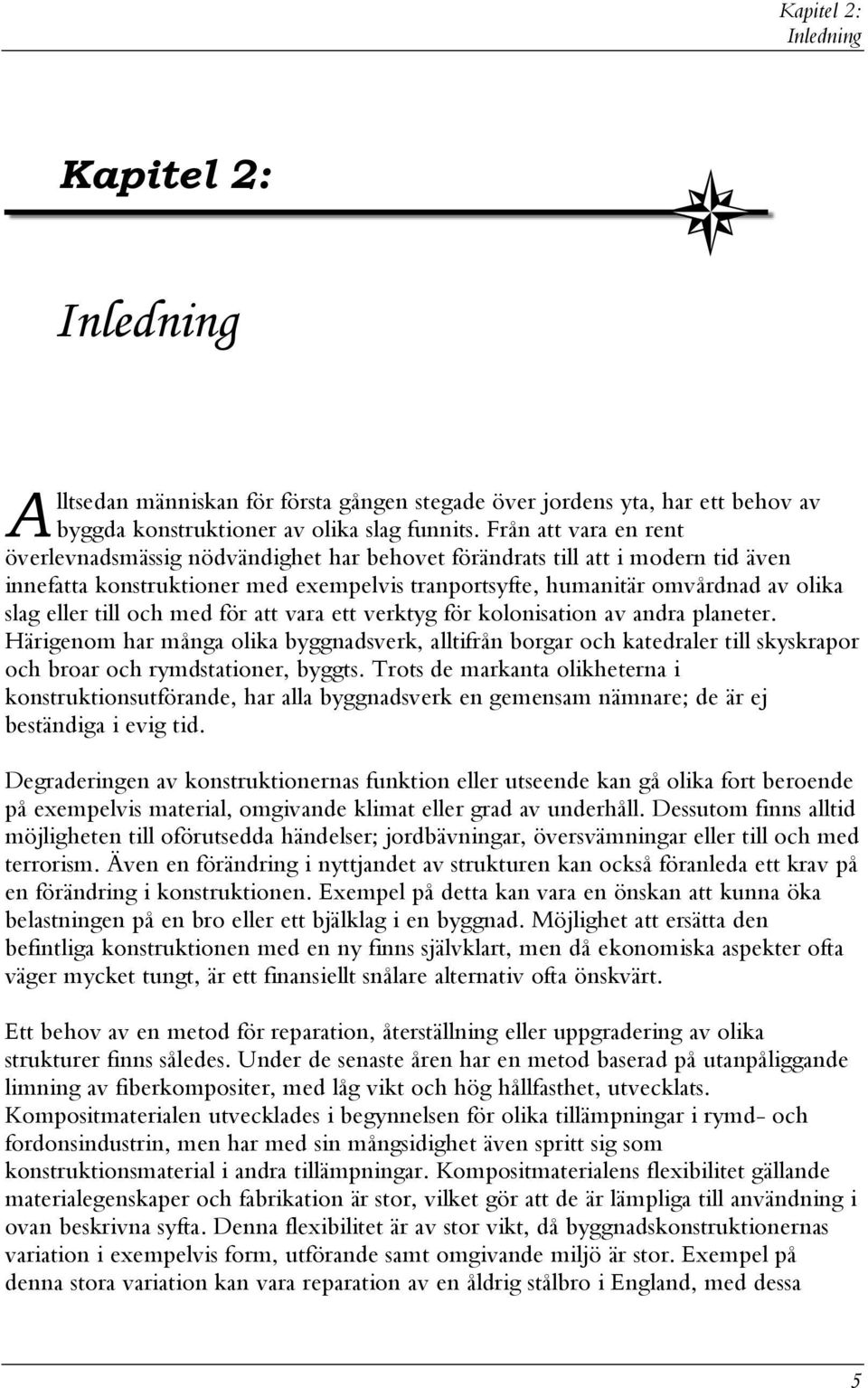 ör att vara ett verktyg ör koloniation av andra planeter. Härigenom har många olika byggnadverk, alltirån borgar och katedraler till kykrapor och broar och rymdtationer, byggt.