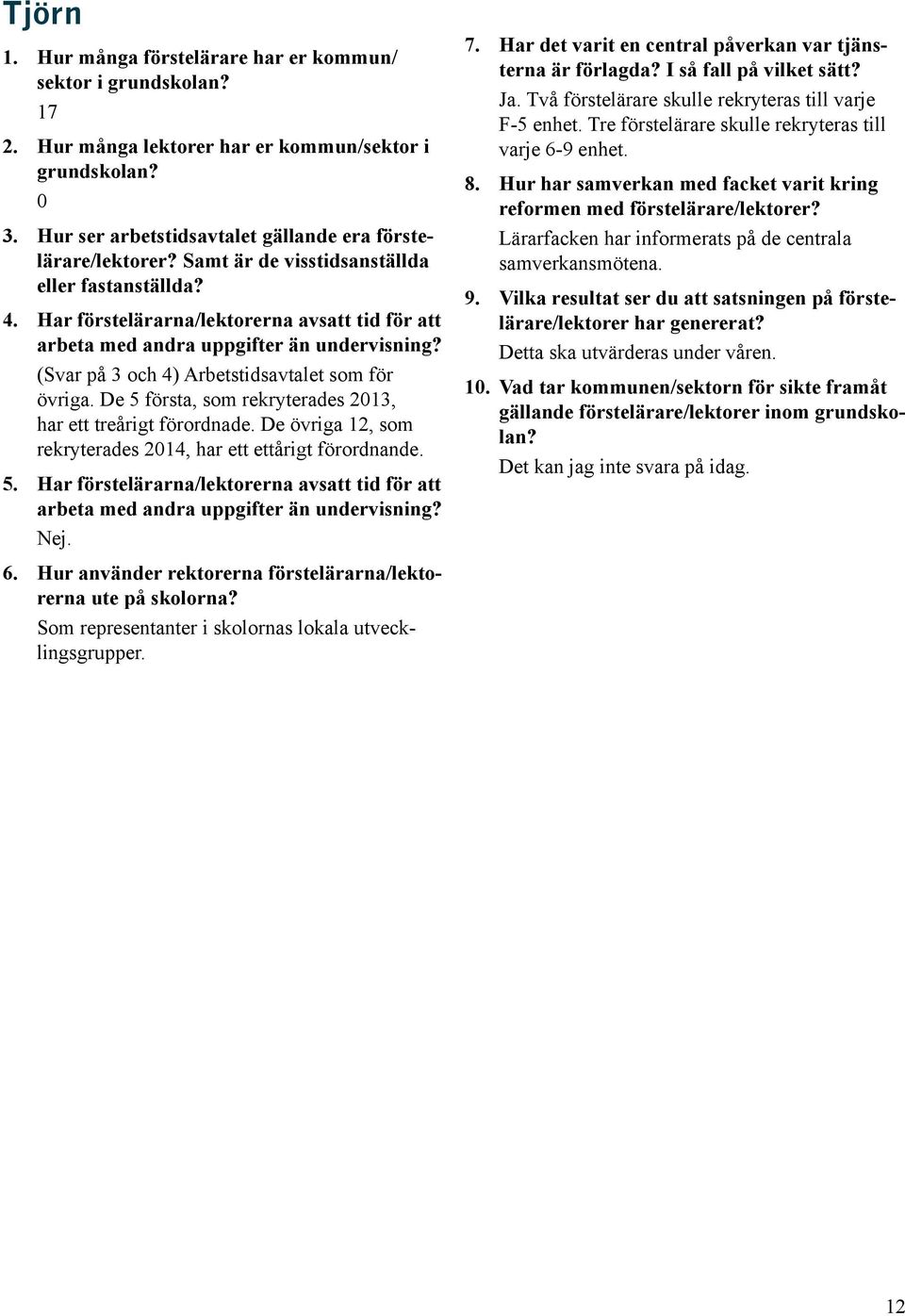 Två förstelärare skulle rekryteras till varje F-5 enhet. Tre förstelärare skulle rekryteras till varje 6-9 enhet.