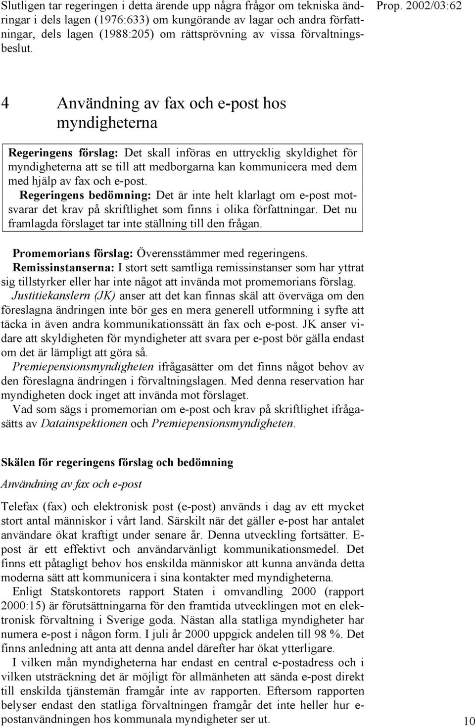 4 Användning av fax och e-post hos myndigheterna Regeringens förslag: Det skall införas en uttrycklig skyldighet för myndigheterna att se till att medborgarna kan kommunicera med dem med hjälp av fax