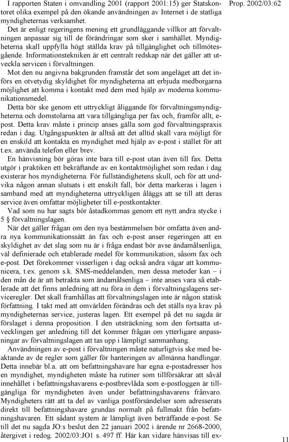 Myndigheterna skall uppfylla högt ställda krav på tillgänglighet och tillmötesgående. Informationstekniken är ett centralt redskap när det gäller att utveckla servicen i förvaltningen.