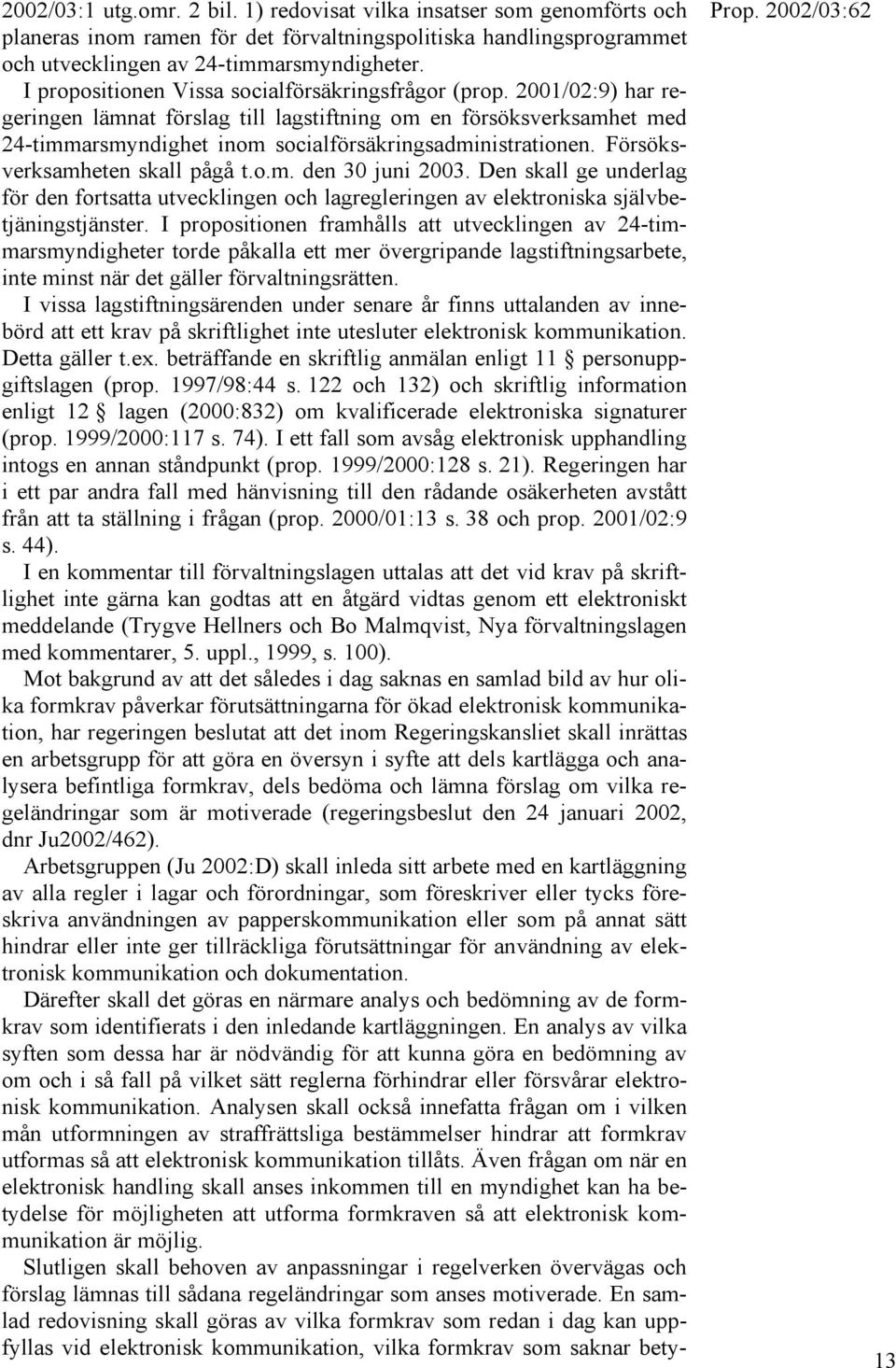 Försöksverksamheten skall pågå t.o.m. den 30 juni 2003. Den skall ge underlag för den fortsatta utvecklingen och lagregleringen av elektroniska självbetjäningstjänster.