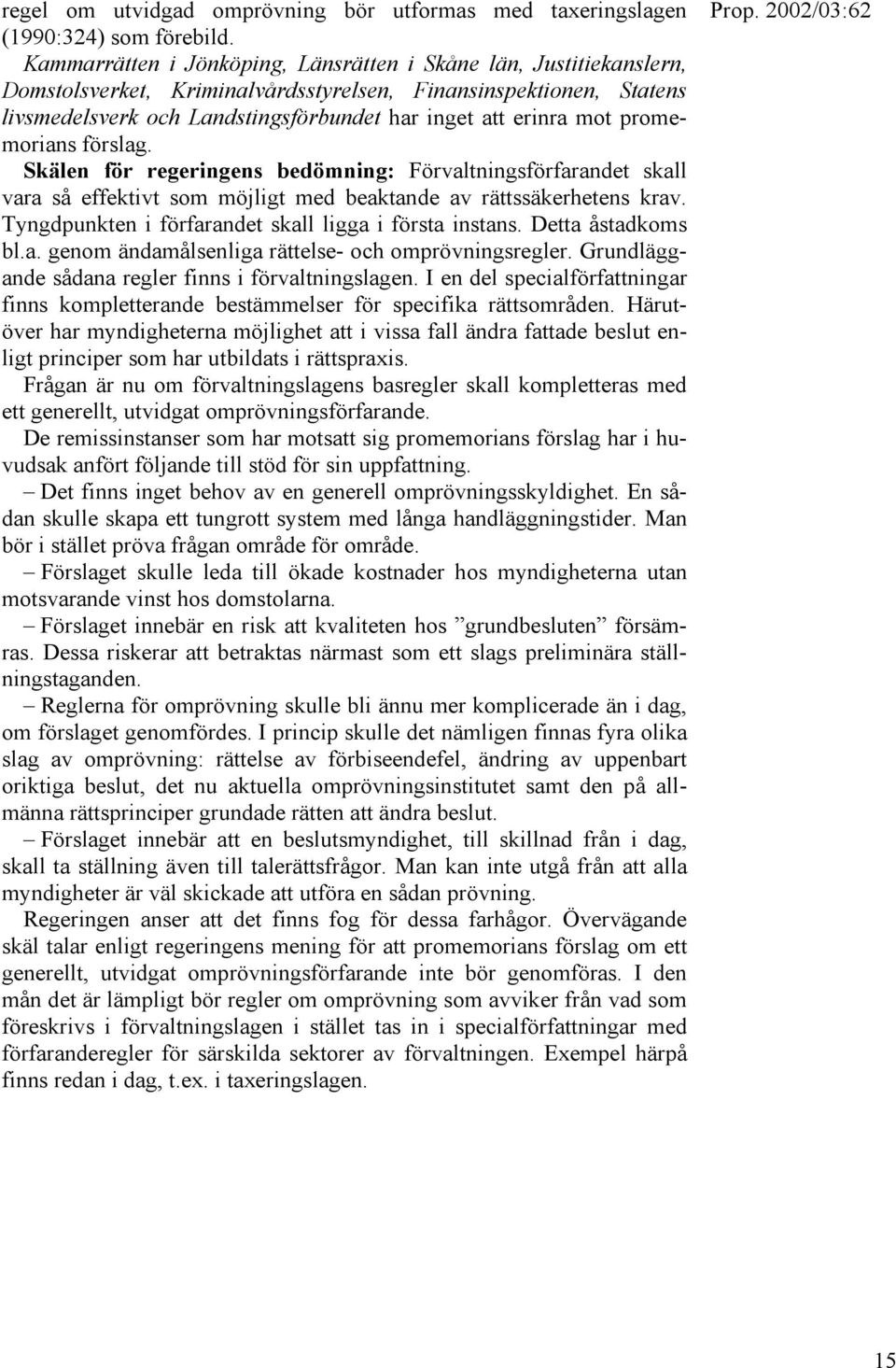 promemorians förslag. Skälen för regeringens bedömning: Förvaltningsförfarandet skall vara så effektivt som möjligt med beaktande av rättssäkerhetens krav.