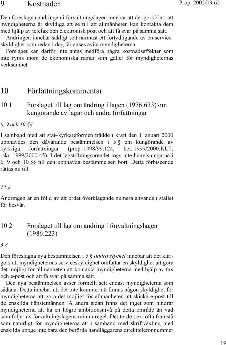 Förslaget kan därför inte antas medföra några kostnadseffekter som inte ryms inom de ekonomiska ramar som gäller för myndigheternas verksamhet. 10 Författningskommentar 10.