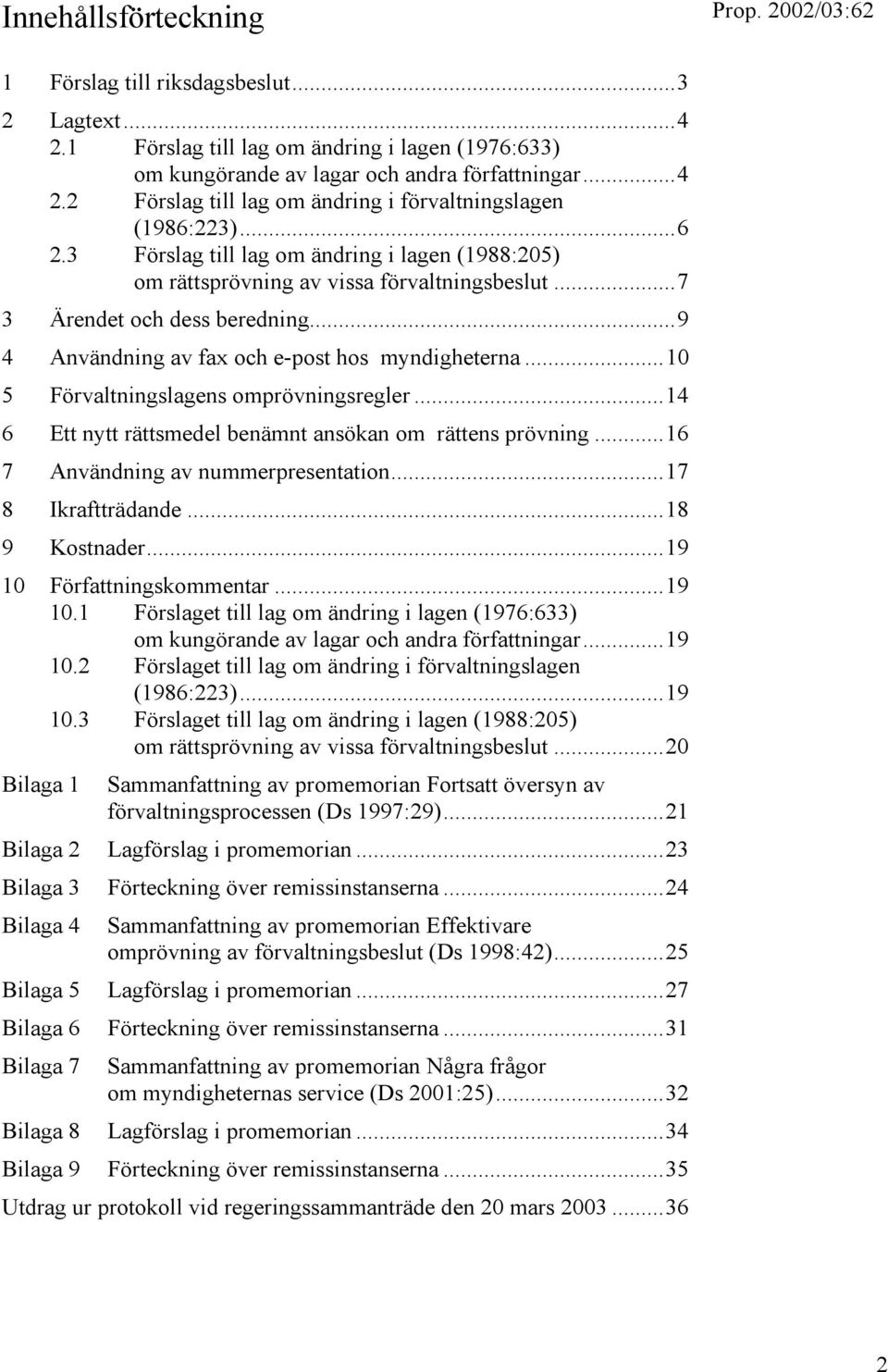 ..10 5 Förvaltningslagens omprövningsregler...14 6 Ett nytt rättsmedel benämnt ansökan om rättens prövning...16 7 Användning av nummerpresentation...17 8 Ikraftträdande...18 9 Kostnader.