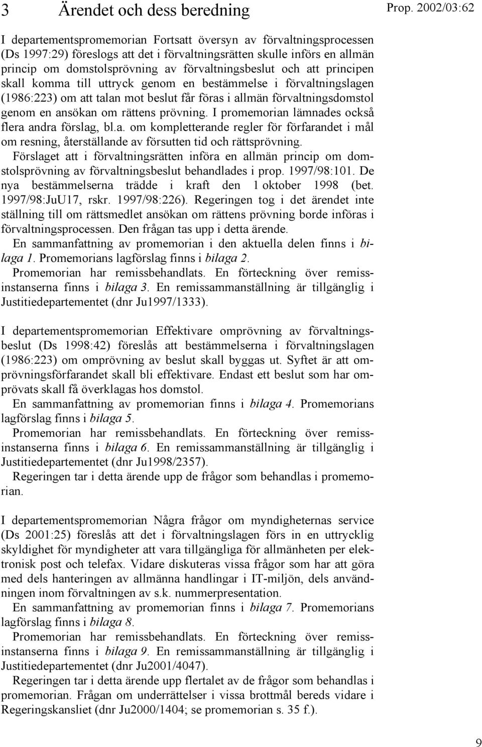 genom en ansökan om rättens prövning. I promemorian lämnades också flera andra förslag, bl.a. om kompletterande regler för förfarandet i mål om resning, återställande av försutten tid och rättsprövning.