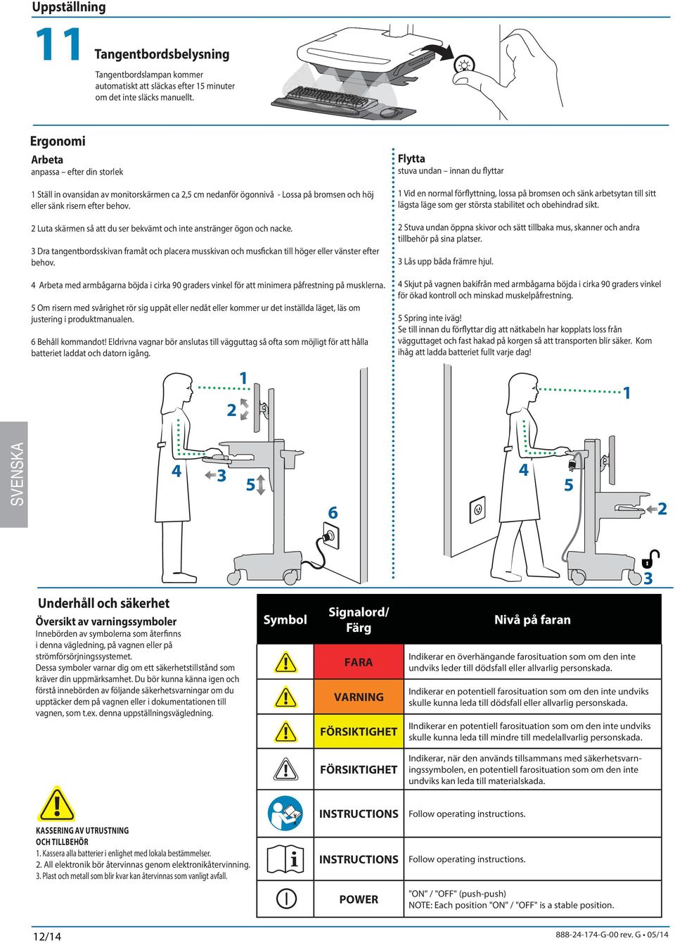 2 Luta skärmen så att du ser ekvämt och inte anstränger ögon och nacke. 3 Dra tangentordsskivan framåt och placera musskivan och musfickan till höger eller vänster efter ehov.