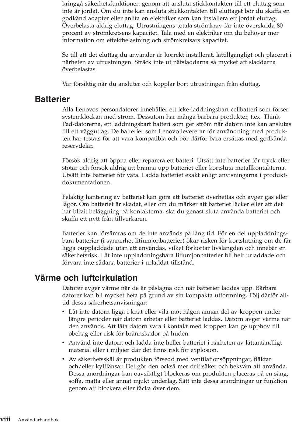 Utrustningens totala strömkrav får inte överskrida 80 procent av strömkretsens kapacitet. Tala med en elektriker om du behöver mer information om effektbelastning och strömkretsars kapacitet.