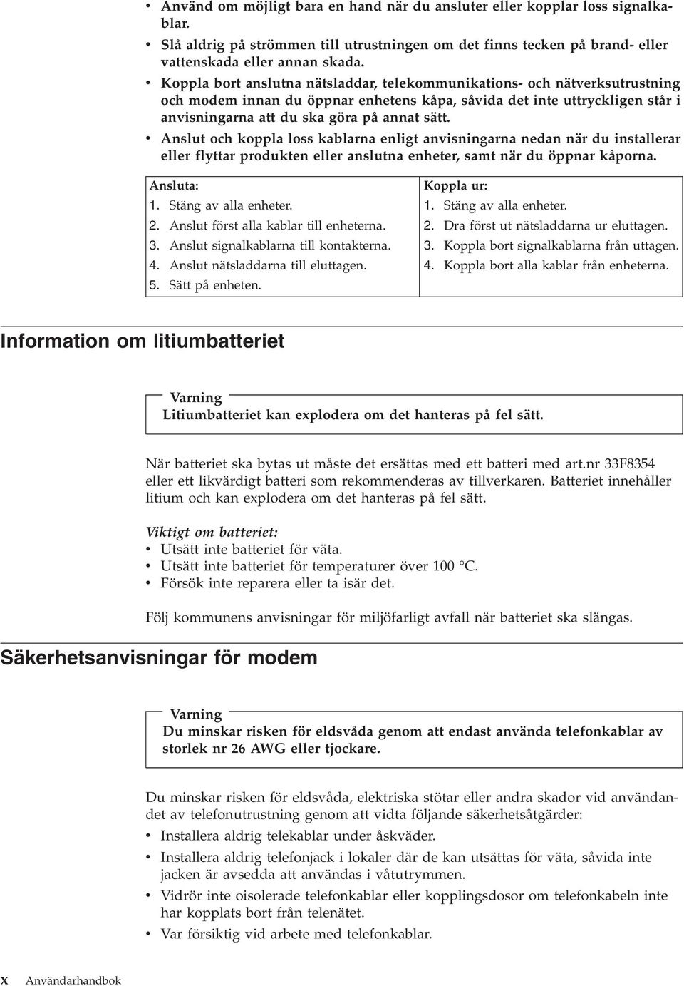 v Anslut och koppla loss kablarna enligt anvisningarna nedan när du installerar eller flyttar produkten eller anslutna enheter, samt när du öppnar kåporna. Ansluta: 1. Stäng av alla enheter. 2.