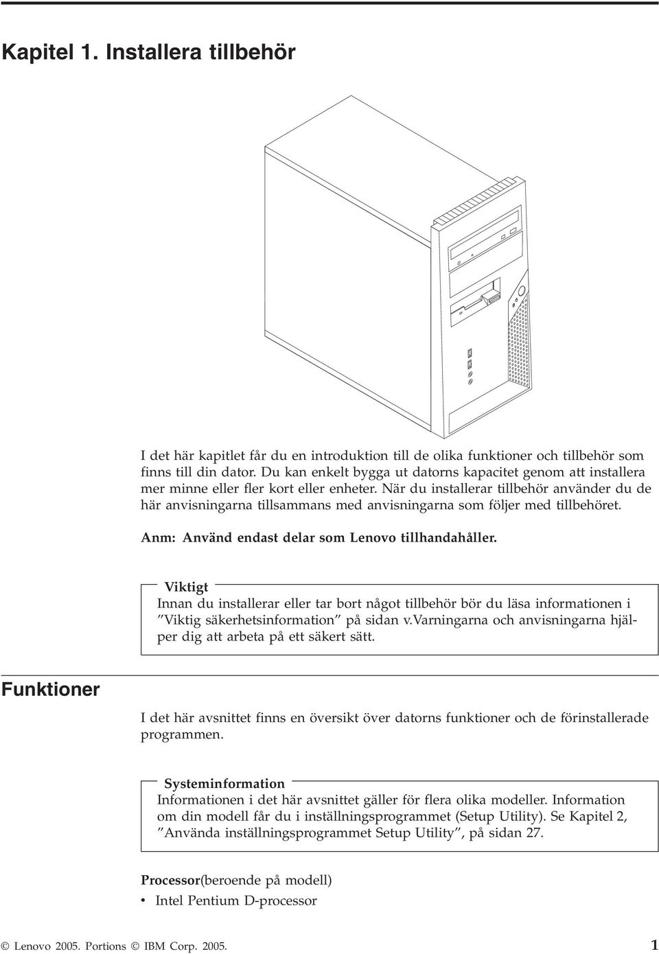 När du installerar tillbehör använder du de här anvisningarna tillsammans med anvisningarna som följer med tillbehöret. Anm: Använd endast delar som Lenovo tillhandahåller.