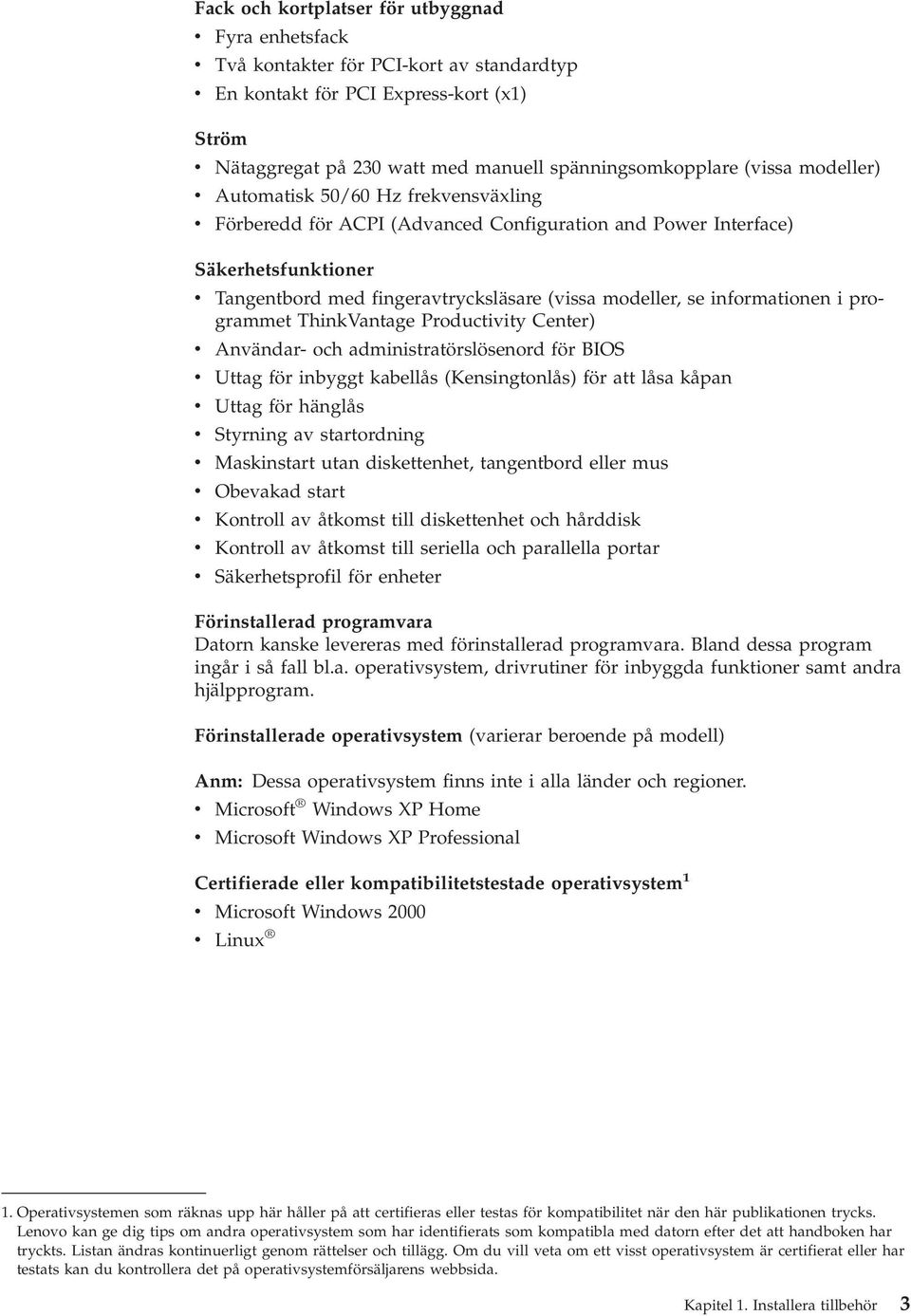 informationen i programmet ThinkVantage Productivity Center) v Användar- och administratörslösenord för BIOS v Uttag för inbyggt kabellås (Kensingtonlås) för att låsa kåpan v Uttag för hänglås v