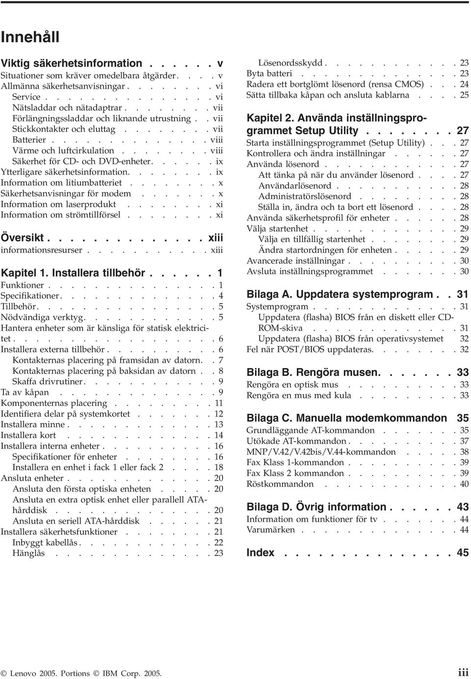 .....ix Ytterligare säkerhetsinformation........ix Information om litiumbatteriet........x Säkerhetsanvisningar för modem.......x Information om laserprodukt........xi Information om strömtillförsel.