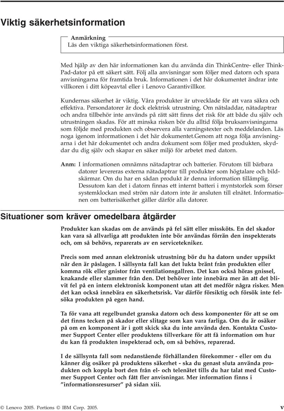 Kundernas säkerhet är viktig. Våra produkter är utvecklade för att vara säkra och effektiva. Persondatorer är dock elektrisk utrustning.