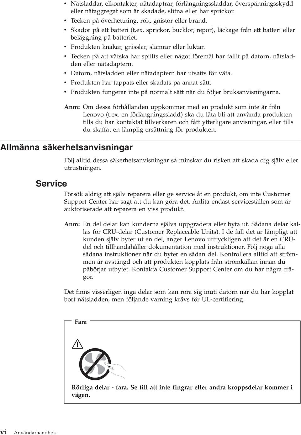 v Tecken på att vätska har spillts eller något föremål har fallit på datorn, nätsladden eller nätadaptern. v Datorn, nätsladden eller nätadaptern har utsatts för väta.