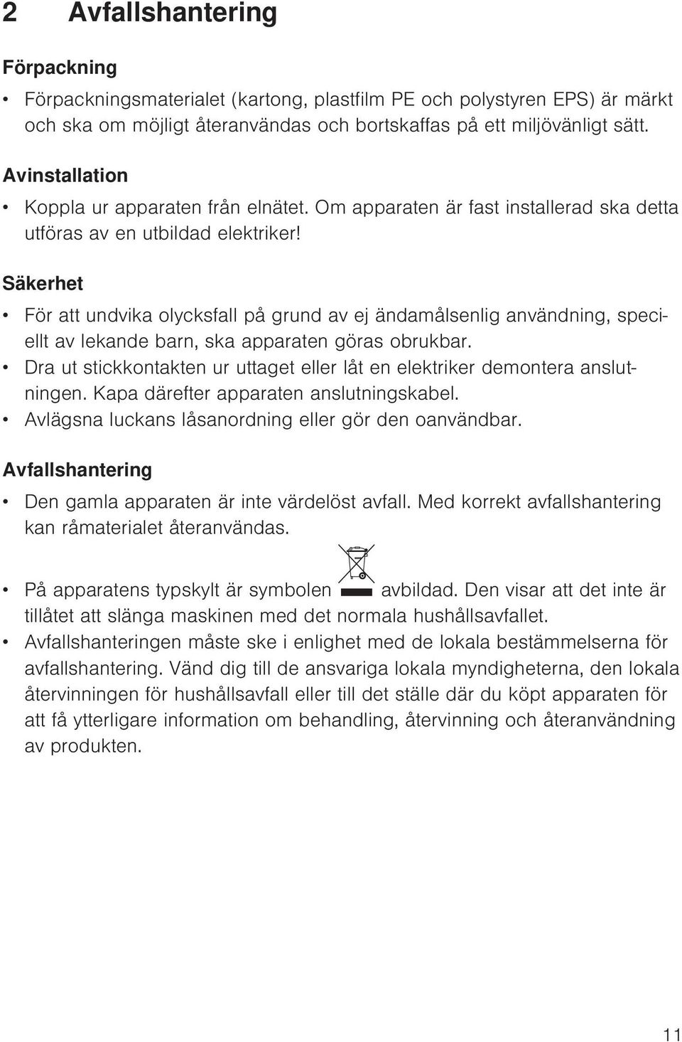 Säkerhet För att undvika olycksfall på grund av ej ändamålsenlig användning, speciellt av lekande barn, ska apparaten göras obrukbar.