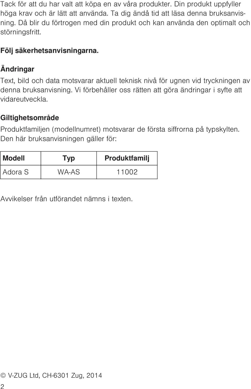 Ändringar Text, bild och data motsvarar aktuell teknisk nivå för ugnen vid tryckningen av denna bruksanvisning.