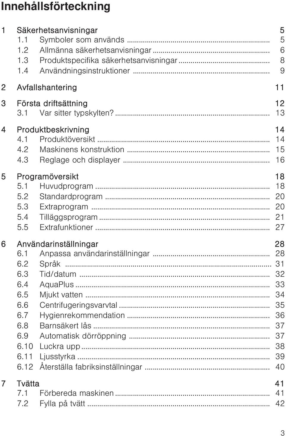 .. 16 5 Programöversikt 18 5.1 Huvudprogram... 18 5.2 Standardprogram... 20 5.3 Extraprogram... 20 5.4 Tilläggsprogram... 21 5.5 Extrafunktioner... 27 6 Användarinställningar 28 6.