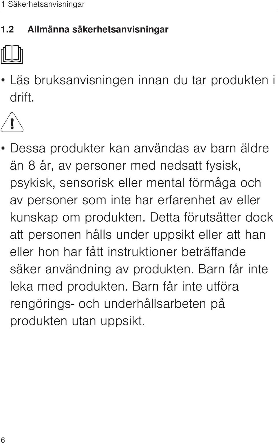 som inte har erfarenhet av eller kunskap om produkten.