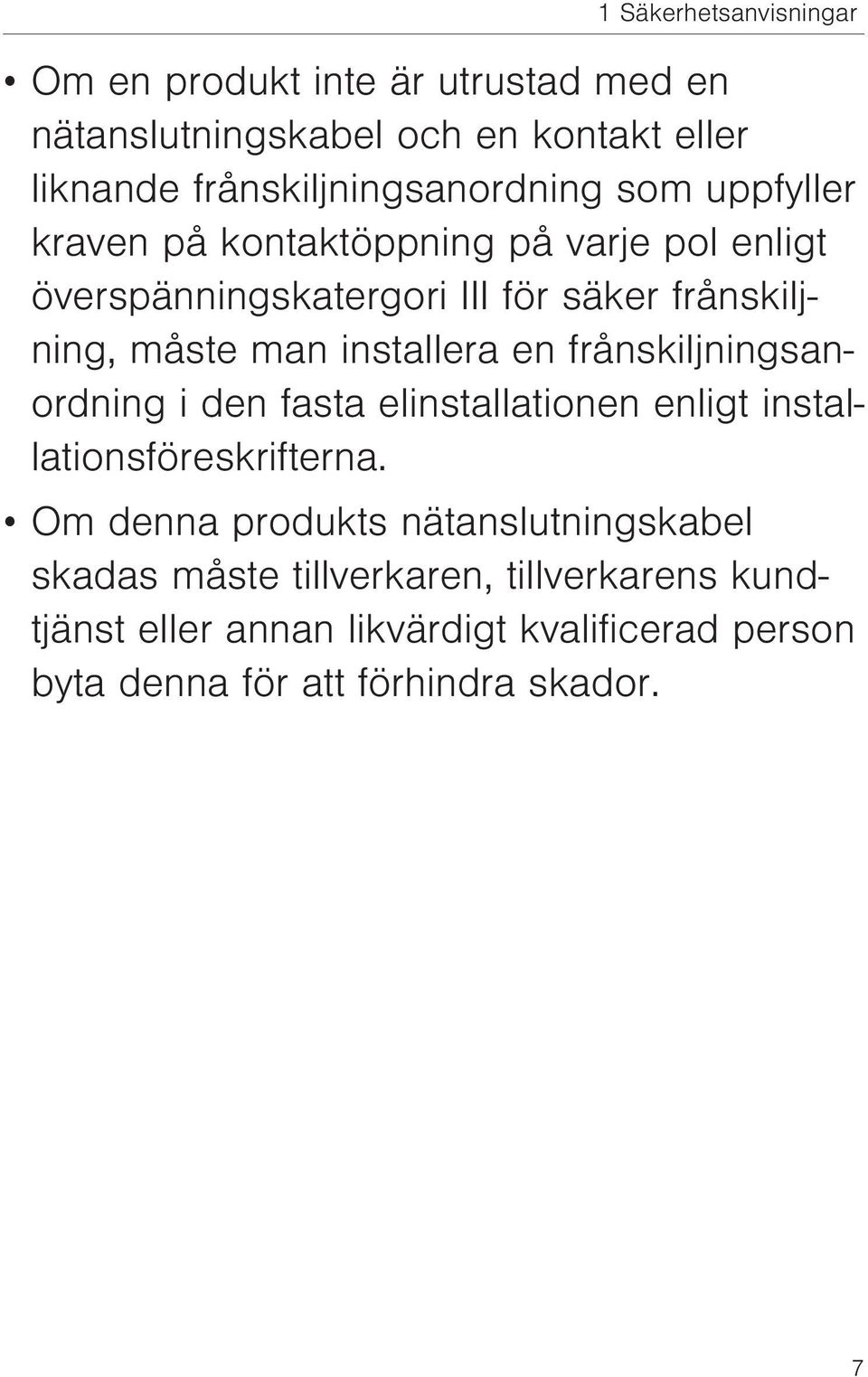 frånskiljning, måste man installera en frånskiljningsanordning i den fasta elinstallationen enligt installationsföreskrifterna.